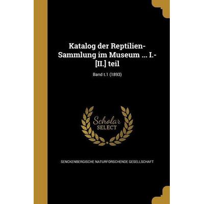 Katalog der Reptilien-Sammlung im Museum ... I.-[II.] teil; Band t.1 (1893), Taschenbuch von , Creative Media Partners, LLC, 978-1-371-64991-3