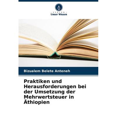 Praktiken und Herausforderungen bei der Umsetzung der Mehrwertsteuer in Äthiopien, Taschenbuch von Bizualem Belete Anteneh, Verlag Unser Wissen,