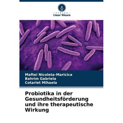 Probiotika in der Gesundheitsförderung und ihre therapeutische Wirkung, Taschenbuch von Maftei Nicoleta-Maricica,Bahrim Gabriela,Cotarlet Mihaela,