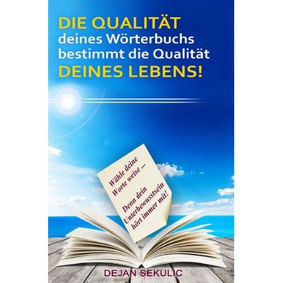 DIE QUALITÄT deines Wörterbuchs bestimmt die Qualität DEINES LEBENS! Wähle deine Worte weise... Denn dein Unterbewusstsein hört immer mit!,