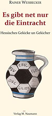 Rainer Weisbecker - Es gibt net nur die Eintracht: Hessisches Gekickt un Gekicher - Preis vom 01.10.2026 17:08:56 h