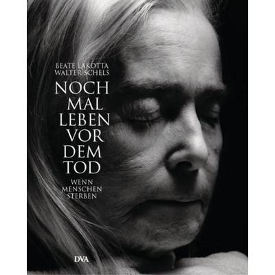 Noch mal leben vor dem Tod, Gebundene Ausgabe von Beate Lakotta,Walter Schels, Dva, 978-3-421-05837-9