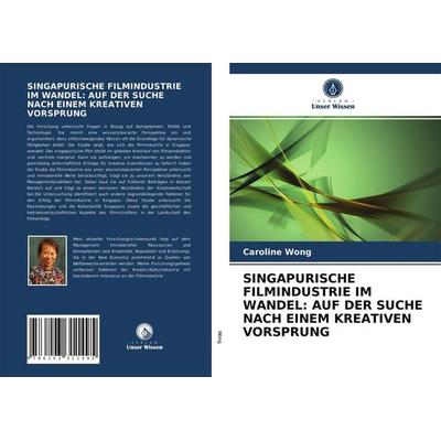 Singapurische Filmindustrie im Wandel: Auf der Suche Nach Einem Kreativen Vorsprung, Taschenbuch von Caroline Wong, Verlag Unser Wissen,