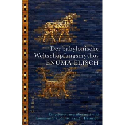 Der babylonische Weltschöpfungsmythos Enuma Elisch, Gebundene Ausgabe von Adrian C. Heinrich, C.H. Beck, 978-3-406-78203-9