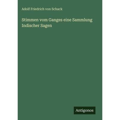 Stimmen vom Ganges eine Sammlung Indischer Sagen, Gebundene Ausgabe von Adolf Friedrich Schack, Antigonos Verlag, 978-3-386-42121-8