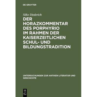 Der Horazkommentar des Porphyrio im Rahmen der kaiserzeitlichen Schul- und Bildungstradition, Gebundene Ausgabe von Silke Diederich, De Gruyter,