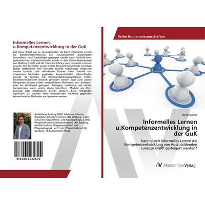 Informelles Lernen u.Kompetenzentwicklung in der GuK, Taschenbuch von Stefan Goller, AV Akademikerverlag, 978-620-2-21212-0