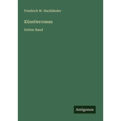 Künstlerroman, Taschenbuch von Friedrich W. Hackländer, Antigonos Verlag, 978-3-386-33459-4