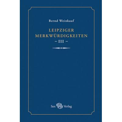 Leipziger Merkwürdigkeiten - III -, Gebundene Ausgabe von , Sax, 978-3-86729-324-2