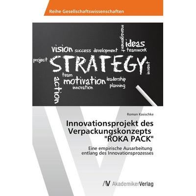 Innovationsprojekt des Verpackungskonzepts 'ROKA PACK'; Taschenbuch von Roman Kasischke, AV Akademikerverlag, 978-3-639-72441-7