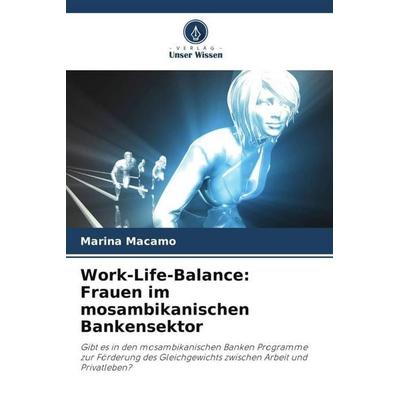 Work-Life-Balance: Frauen im mosambikanischen Bankensektor, Taschenbuch von Marina Macamo, Verlag Unser Wissen, 978-620-5-14545-6