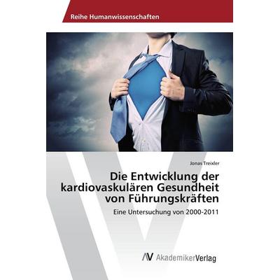 Die Entwicklung der kardiovaskulären Gesundheit von Führungskräften, Taschenbuch von Jonas Treixler, AV Akademikerverlag, 978-3-639-88554-5
