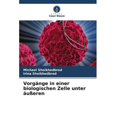 Shoikhedbrod, M: Vorgänge in einer biologischen Zelle unter, Taschenbuch von Michael Shoikhedbrod,Irina Shoikhedbrod, Verlag Unser Wissen,