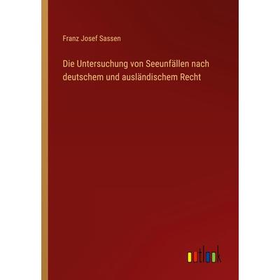 Die Untersuchung von Seeunfällen nach deutschem und ausländischem Recht, Taschenbuch von Franz Josef Sassen, Outlook, 978-3-368-27976-9