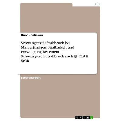 Schwangerschaftsabbruch bei Minderjährigen. Strafbarkeit und Einwilligung bei einem Schwangerschaftsabbruch nach §§ 218 ff. StGB, Taschenbuch von
