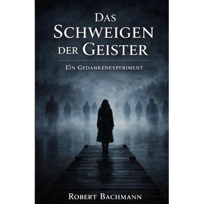 Das Schweigen der Geister, Taschenbuch von Robert Bachmann, Epubli, 978-3-565-32354-8