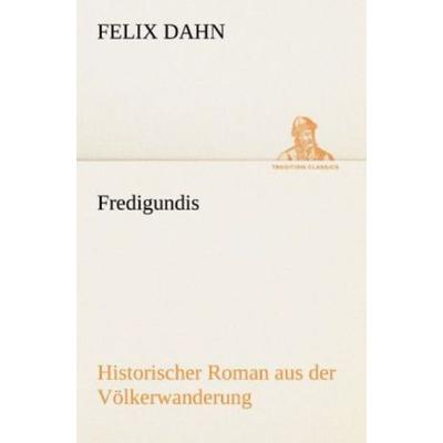 Fredigundis, Taschenbuch von Felix Dahn, Tredition, 978-3-8424-1893-6