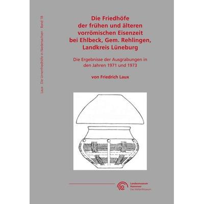 Die Friedhöfe der vorrömischen Eisenzeit bei Ehlbeck, Gem. Rehlingen, Landkreis Lüneburg, Taschenbuch von Friedrich Laux, Welt Und Erde Verlag,