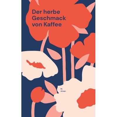 Der herbe Geschmack von Kaffee, Taschenbuch von M. Aman, BoD – Books on Demand, 978-3-7578-1233-1