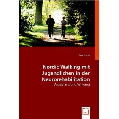 Sturm, I: Nordic Walking mit Jugendlichen in der Neurorehabi, Taschenbuch von Ina Sturm, VDM, 978-3-8364-9054-2