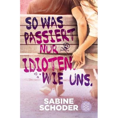 So was passiert nur Idioten. Wie uns., Taschenbuch von Sabine Schoder, Fischer Sauerländer, 978-3-7335-0429-8