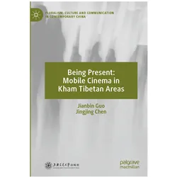 Being Present: Mobile Cinema in Kham Tibetan Areas, Fachbücher von Jianbin Guo, Jingjing Chen