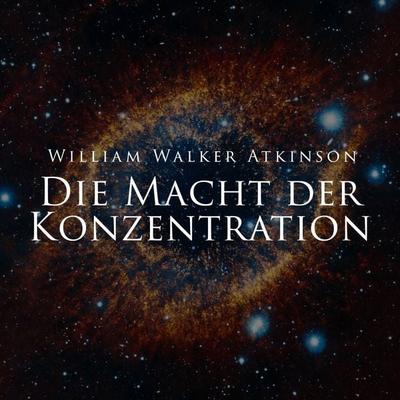 Die Macht der Konzentration - William Walker Atkinson, Audio, 9783691494211
