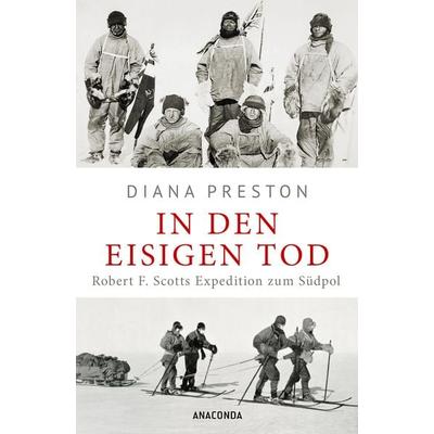 In den eisigen Tod. Robert F. Scotts Expedition zum Südpol, Taschenbuch von Diana Preston, Anaconda, 978-3-7306-1462-4