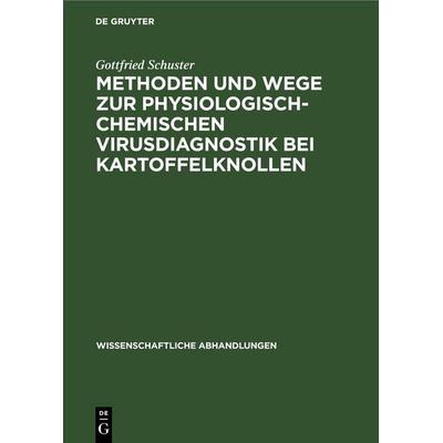 Methoden und Wege zur physiologisch-chemischen Virusdiagnostik bei Kartoffelknollen, Gebundene Ausgabe von Gottfried Schuster, De Gruyter,