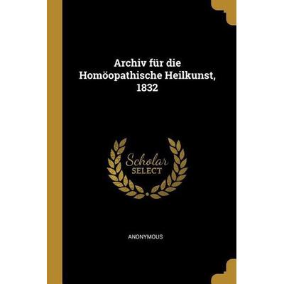 Archiv für die Homöopathische Heilkunst, 1832, Taschenbuch von Anonymous, Creative Media Partners, LLC, 978-1-01-111265-4