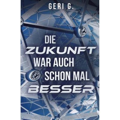 Die Zukunft war auch schon mal besser, Taschenbuch von Geri G., Epubli, 978-3-7549-7132-1