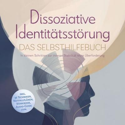 Dissoziative Identitätsstörung - Das Selbsthilfebuch: In kleinen Schritten zur inneren Stabilität ohne Überforderung - inkl. 36 Techniken,