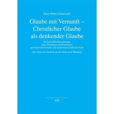 Glaube mit Vernunft - Christlicher Glaube als denkender Glaube, Taschenbuch von Hans-Walter Grünewald, Lit Verlag, 978-3-89781-149-2