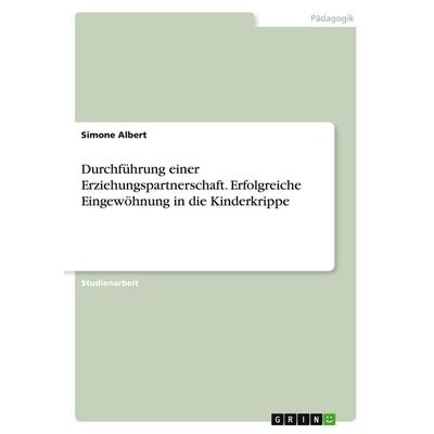 Durchführung einer Erziehungspartnerschaft. Erfolgreiche Eingewöhnung in die Kinderkrippe, Taschenbuch von Simone Albert, GRIN, 978-3-346-45168-2