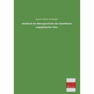 Handbuch der Naturgeschichte der skelettlosen ungegliederten Tiere, Taschenbuch von August Friedrich Schweigger, Bremen University Press,