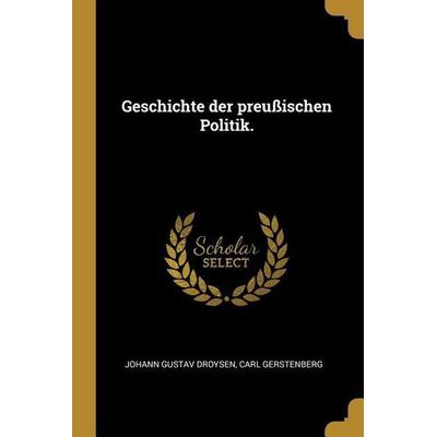 Geschichte der preußischen Politik., Taschenbuch von Johann Gustav Droysen,Carl Gerstenberg, Creative Media Partners, LLC, 978-1-01-138199-9
