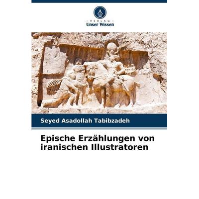 Epische Erzählungen von iranischen Illustratoren, Taschenbuch von Seyed Asadollah Tabibzadeh, Verlag Unser Wissen, 978-620-6-89191-8