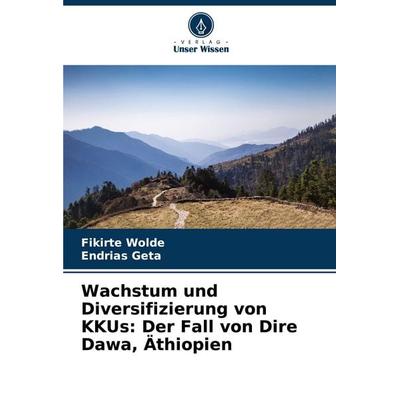 Wachstum und Diversifizierung von KKUs: Der Fall von Dire Dawa, Äthiopien, Taschenbuch von Fikirte Wolde,Endrias Geta, Verlag Unser Wissen,