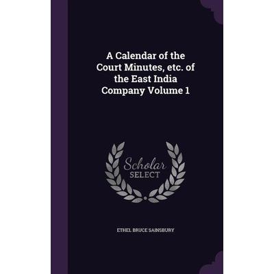 A Calendar of the Court Minutes, etc. of the East India Company Volume 1, Gebundene Ausgabe von Ethel Bruce Sainsbury, Creative Media Partners, LLC,