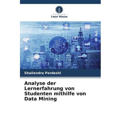 Analyse der Lernerfahrung von Studenten mithilfe von Data Mining, Taschenbuch von Shailendra Pardeshi, Verlag Unser Wissen, 978-620-6-01088-3