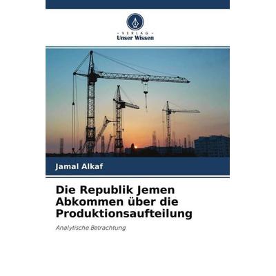 Die Republik Jemen Abkommen über die Produktionsaufteilung, Taschenbuch von Jamal Alkaf, Verlag Unser Wissen, 978-620-4-59932-8