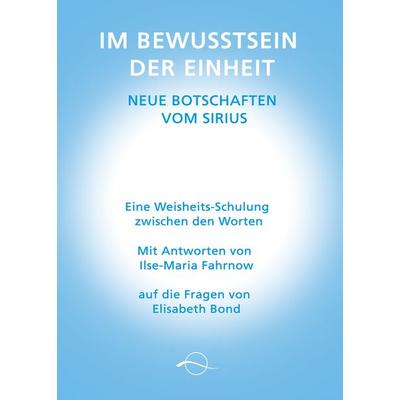 Im Bewusstsein der Einheit - Neue Botschaften vom Sirius, Taschenbuch von Ilse-Maria Fahrnow,Elisabeth Bond, Lichtwelle-Verlag, 978-3-905878-16-5