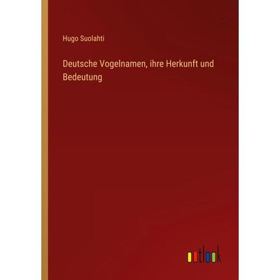Deutsche Vogelnamen, ihre Herkunft und Bedeutung, Taschenbuch von Hugo Suolahti, Outlook, 978-3-368-27572-3
