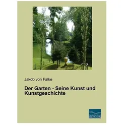 Der Garten - Seine Kunst und Kunstgeschichte, Ratgeber von Jakob von Falke