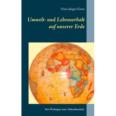 Umwelt- und Lebenserhalt auf unserer Erde, Taschenbuch von Hans-Jürgen Kiene, BoD – Books on Demand, 978-3-7504-7174-0