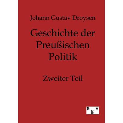 Geschichte der Preußischen Politik, Taschenbuch von Johann Gustav Droysen, Europäischer Geschichtsverlag, 978-3-86382-095-4
