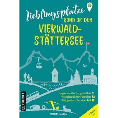 Lieblingsplätze rund um den Vierwaldstättersee, Taschenbuch von Melanie Gerber, Gmeiner-Verlag, 978-3-8392-0626-3
