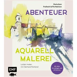 Abenteuer Aquarellmalerei – Zwischen Freiheit und Perfektion: Locker malen mit Gerhard Ruhla, Ratgeber von Gerhard Ruhland