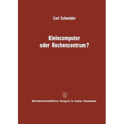 Kleincomputer oder Rechenzentrum?, Taschenbuch von Carl Schneider, Betriebswirtschaftlicher Verlag Gabler, 978-3-322-97953-7