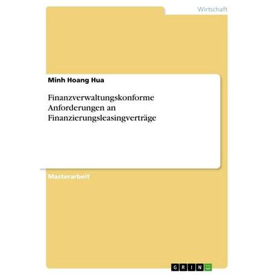 Finanzverwaltungskonforme Anforderungen an Finanzierungsleasingverträge, Taschenbuch von Minh Hoang Hua, GRIN, 978-3-668-53593-0